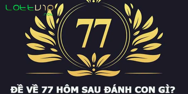 Lô 77 Ra Hôm Sau Đánh Con Gì Để Người Chơi Nhanh Phát Tài 2 Lô 77 ra hôm sau đánh con gì thì dễ trúng giải đặc biệt?